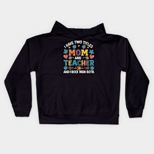 i have tow titles mom and teacher and i rock them both Kids Hoodie